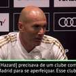 FUTEBOL: ICC: Zidane: "Hazard precisava de um clube como o Real Madrid"