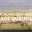 Bacalhau Gratinado aos Queijos