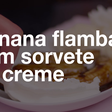 Banana flambada com sorvete de creme