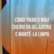 Como tirar o mau cheiro da geladeira e mantê-la limpa