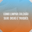 Como limpar colchão sujo: dicas e truques