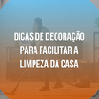 Dicas de decoração para facilitar a limpeza da casa