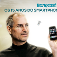 Tecnocast 248 - Os 15 anos do smartphone que mudou tudo