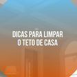 Dicas para limpar o teto de casa