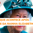 Rainha Elizabeth II: o que acontece após a morte da monarca