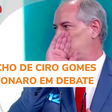 Ciro Gomes muda versão sobre cochicho a Bolsonaro durante debate