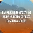 É verdade que massagem ajuda na perda de peso? Descubra agora!