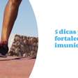 5 dicas para fortalecer a imunidade