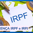 Declaração de IR: Qual a diferença entre IRPF e IRPJ?