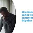 10 coisas para saber sobre o transtorno bipolar