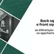 Agachamento não é tudo igual: veja a diferença entre back e front squad