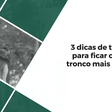 3 dicas de treino para ficar com o tronco mais largo