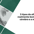3 tipos de alimentos realmente bons para o cérebro e a memória