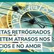 Planetas retrógrados prometem atrasos nos negócios e no amor