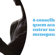 6 conselhos para quem acabou de entrar na menopausa