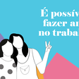Amizade no trabalho: é possível criar laços verdadeiros nesse ambiente?