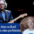 Eric Clapton anuncia shows no Brasil e causa polêmica com vídeo pró-Palestina