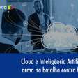 Cloud e IA viram armas na batalha contra as fake news: assista