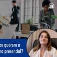 Por que tantas empresas querem a volta imediata do trabalho presencial?