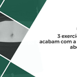 3 exercícios que acabam com a gordura abdominal
