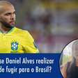 O que acontece se Daniel Alves concretizar suposto plano de fugir pro Brasil?