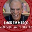 Amor dos signos em Março: João Bidu fala quais vão se dar bem no mês