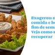 Exagerou na comida e bebida no fim de semana? Veja como se recuperar