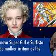 Cinema: nova Supergirl e Surfista Prateado mulher irritam os fãs