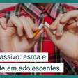 Fumo passivo aumenta risco de asma e dermatite em adolescentes
