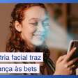 Como a biometria facial vai oferecer mais segurança às bets
