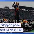 Max Verstappen pode mesmo perder o título da F1 de 2024?