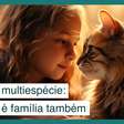 Família multiespécie: seu pet também é da família, sim!