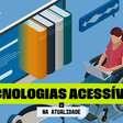 Na Atualidade: as diferenças entre Tecnologia Inclusiva e Tecnologia Acessível