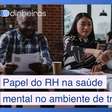 Entenda qual é o papel do RH na saúde mental no trabalho