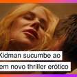 Assista: Nicole Kidman sucumbe ao desejo em thriller erótico