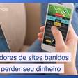 Apostadores de 600 sites banidos pelo governo podem perder seu dinheiro