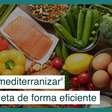 Como 'mediterranizar' a sua dieta: Um padrão alimentar mais saudável