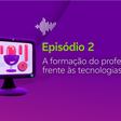 Como a tecnologia deve estar presente na formação de professores