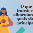 O que são transtornos alimentares e quais são os principais?