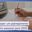Como fazer um planejamento financeiro pessoal para 2025