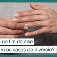 Por que no fim de ano explodem os casos de divórcio?