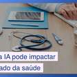 Como a IA pode impactar o mercado de saúde no Brasil