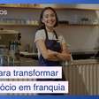 6 dicas para transformar seu negócio em uma franquia em 2025