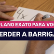 Conheça o plano exato para você perder a barriga