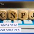 5 riscos sérios de se empreender sem CNPJ no Brasil