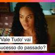 A novela 'Vale Tudo' vai repetir o sucesso do passado? Dificilmente!