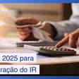 IRPF 2025: conheça as regras para a declaração deste ano