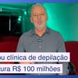 Ex-consultor do Sebrae funda clínica de depilação e fatura R$ 100 milhões