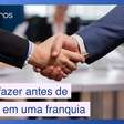 5 dicas para quem quer investir em uma franquia