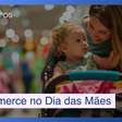 Consumo inteligente no Dia das Mães movimenta o e-commerce